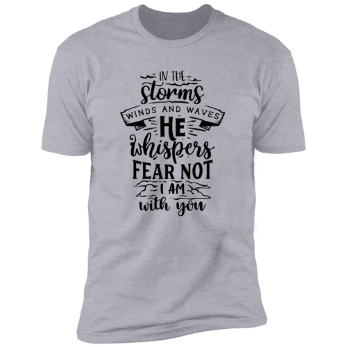 IN THE STORMS WIND AND WAVES HE WHISPERS FEAR NOT I AM WITH YOU Premium Short Sleeve T-Shirt