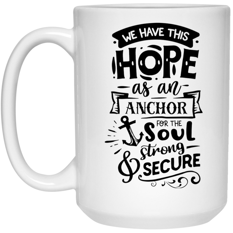 We have this hope as an anchor for the soul strong secure 15 oz. White Mug