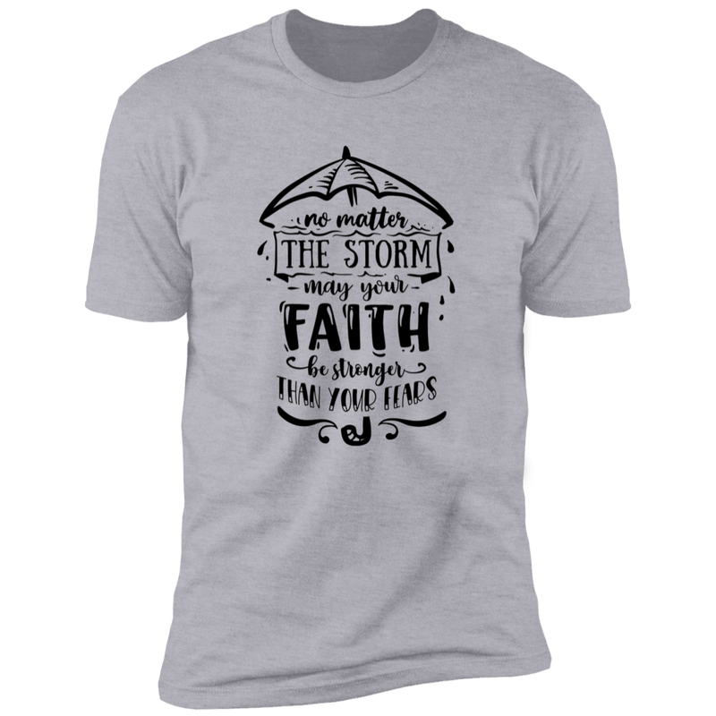 NO MATTER THE STORM MAY YOUR FAITH BE STRONGER THAN YOUR FEARS Premium Short Sleeve T-Shirt