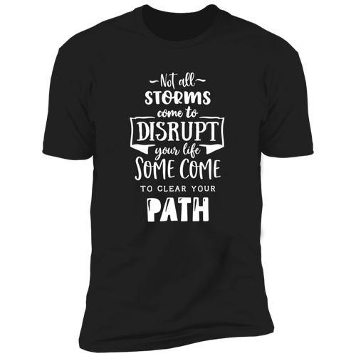 NOT ALL STORMS COME TO DISRUPT YOUR LIFE SOME COME TO CLEAR YOUR PATH Premium Short Sleeve T-Shirt