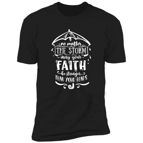 NO MATTER THE STORM MAY YOUR FAITH BE STRONGER THAN YOUR FEARS Premium Short Sleeve T-Shirt