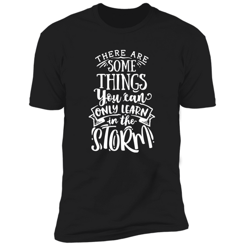 THERE ARE SOME THINGS YOU CAN ONLY LEARN IN THE STORM Premium Short Sleeve T-Shirt