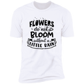 FLOWERS DO NOT BLOOM WITHOUT A LITTLE RAIN Premium Short Sleeve T-Shirt