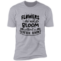 FLOWERS DO NOT BLOOM WITHOUT A LITTLE RAIN Premium Short Sleeve T-Shirt