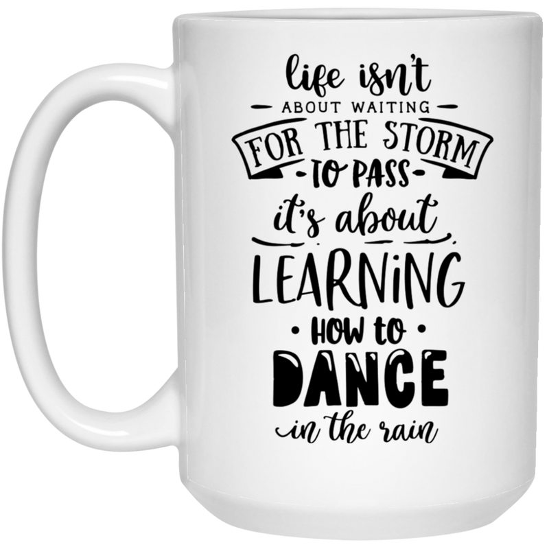 Life isn't about waiting for the storm to pass it's about learning how to dance in rain 15 oz. White Mug