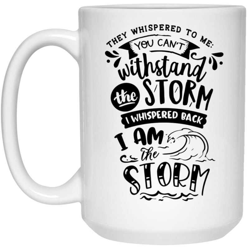 They whispered to me you can't withstand the storm I whispered back I am the storm15 oz. White Mug