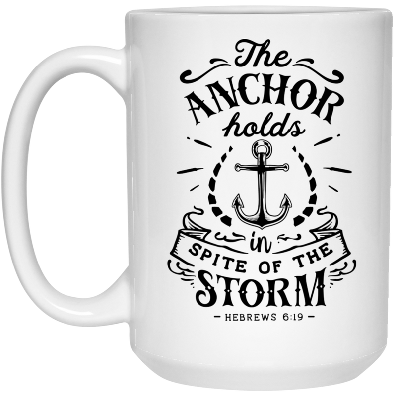 The Anchor Holds in spite of the storm 15 oz. White Mug