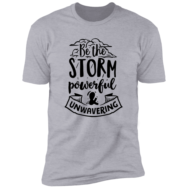 BE THE STORM POWERFUL AND UNWAVERING Premium Short Sleeve T-Shirt