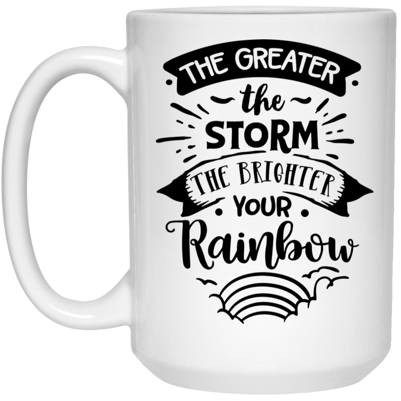 The greater the storm the brighter your rainbow 15 oz. White Mug