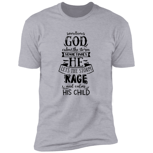 SOMETIMES GOD CALMS THE STORMS SOMETIMES HE LETS THE STORM RAGE AND CALMS HIS CHILD Premium Short Sleeve T-Shirt