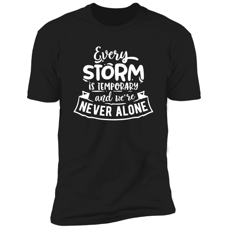 EVERY STORM IS TEMPORARY AND WE'RE NEVER ALONE Premium Short Sleeve T-Shirt