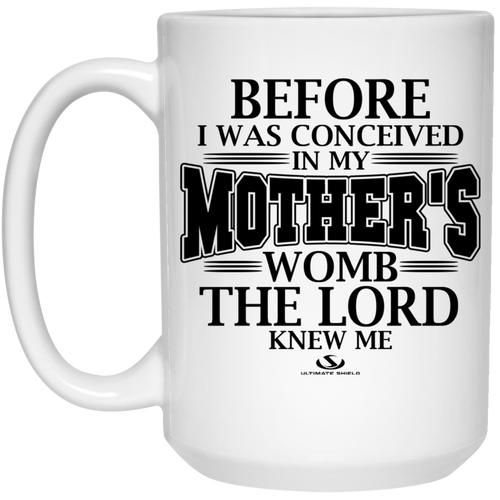 BEFORE I WAS CONCEIVED IN MY MOTHER'S WOMB THE LORD KNEW ME 15 oz. White Mug
