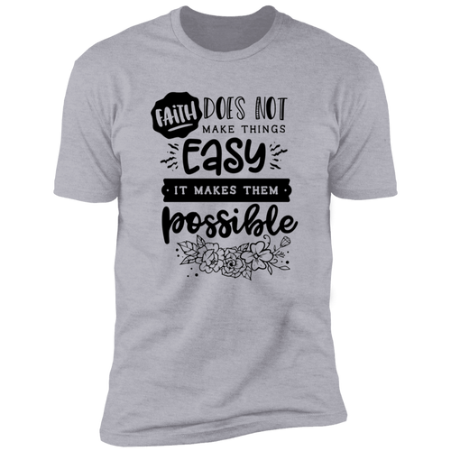 FAITH DOES NOT MAKE THINGS EASY IT MAKES THEM POSSIBLEPremium Short Sleeve T-Shirt