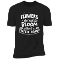 FLOWERS DO NOT BLOOM WITHOUT A LITTLE RAIN Premium Short Sleeve T-Shirt