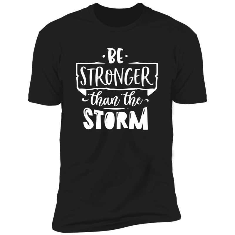 BE STRONGER THAN THE STORM Premium Short Sleeve T-Shirt