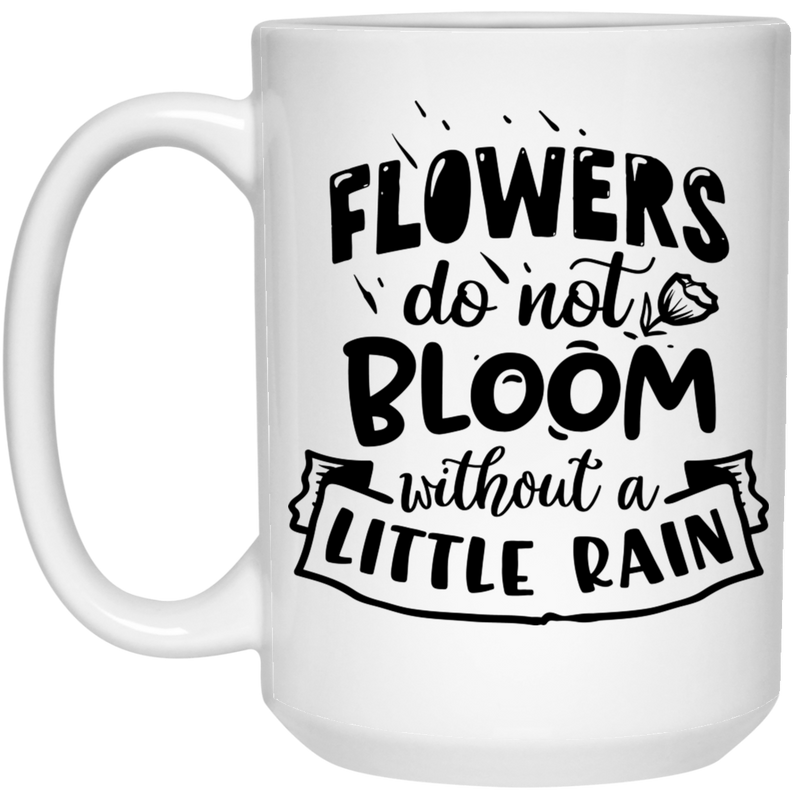 Flowers to not bloom without a little rain 15 oz. White Mug