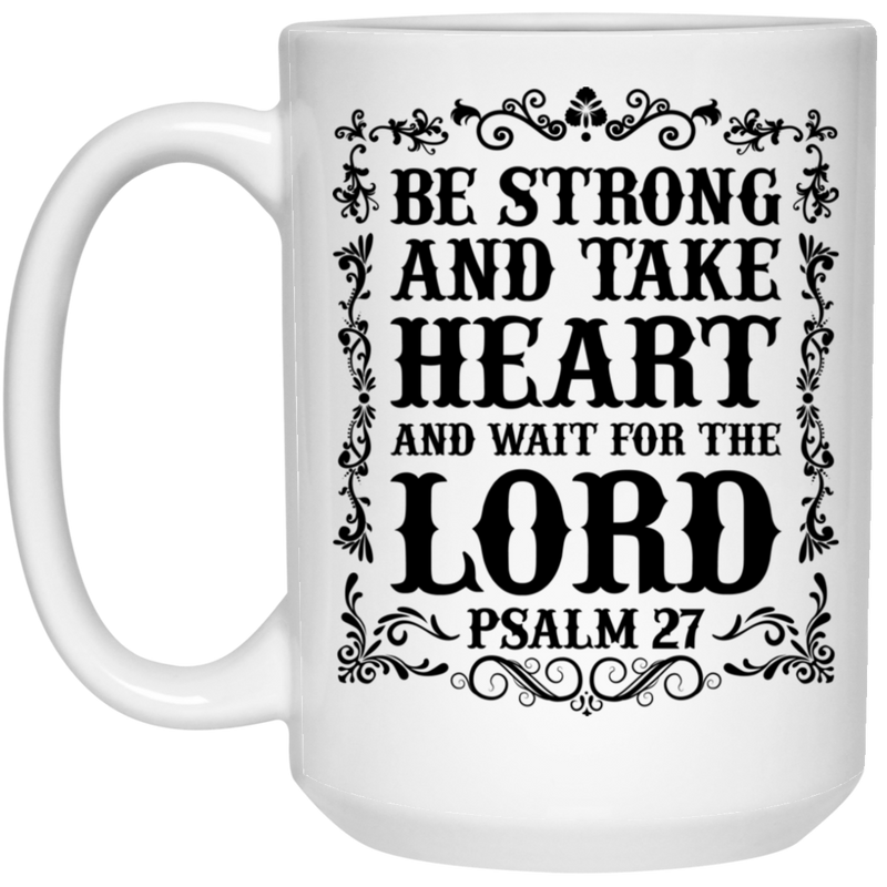 Be strong and take heart and wait for the Lord 15 oz. White Mug
