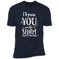 I WILL PRAISE YOU IN THE STORM Premium Short Sleeve T-Shirt