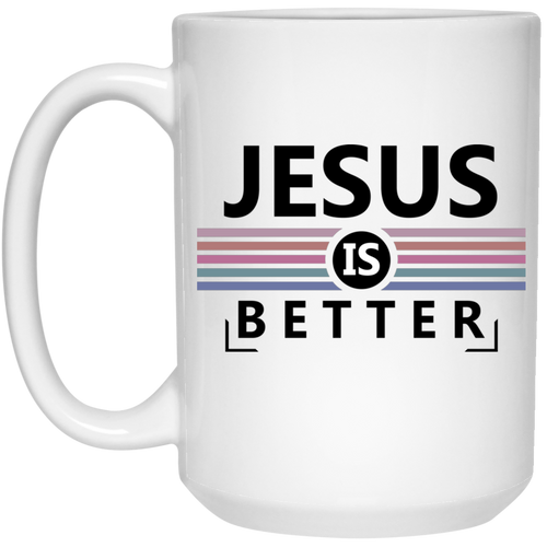 Jesus is better 15 oz. White Mug