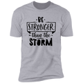 BE STRONGER THAN THE STORM Premium Short Sleeve T-Shirt