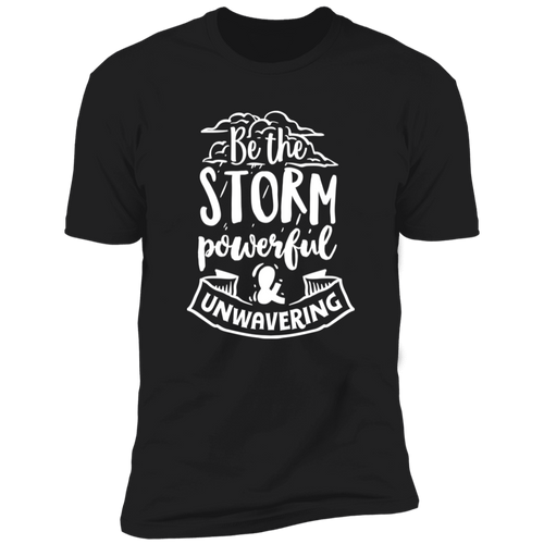 BE THE STORM POWERFUL AND UNWAVERING Premium Short Sleeve T-Shirt