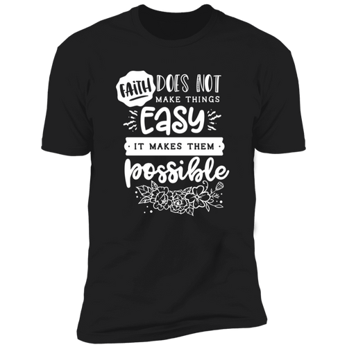 FAITH DOES NOT MAKE THINGS EASY IT MAKES THEM POSSIBLEPremium Short Sleeve T-Shirt