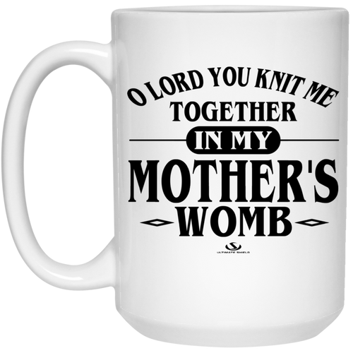 O LORD YOU KNIT ME TOGETHER IN MY MOTHER'S -WOMB-  15 oz. White Mug