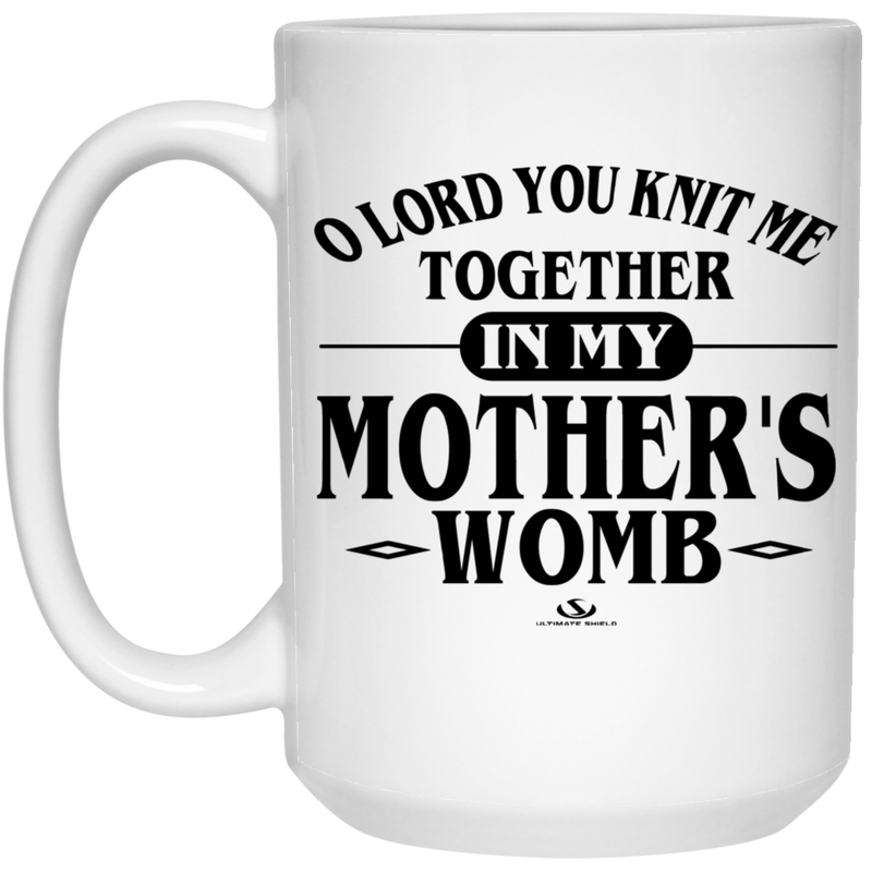 O LORD YOU KNIT ME TOGETHER IN MY MOTHER'S -WOMB-  15 oz. White Mug