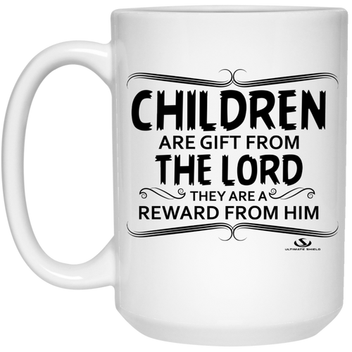 CHILDREN ARE GIFT FROM THE LORD THEY ARE A REWARD 15 oz. White Mug