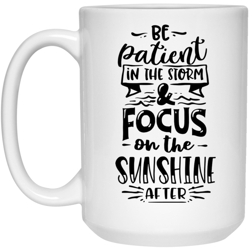 Be patient in the storm and focus on the sunshine after 15 oz. White Mug