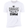 BE STRONGER THAN THE STORM Premium Short Sleeve T-Shirt