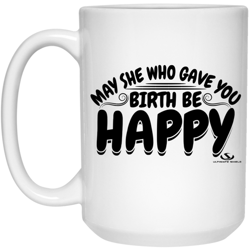 MAY SHE WHO GAVE YOU BIRTH BE HAPPY 15 oz. White Mug