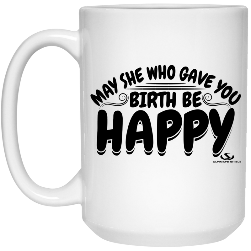MAY SHE WHO GAVE YOU BIRTH BE HAPPY 15 oz. White Mug