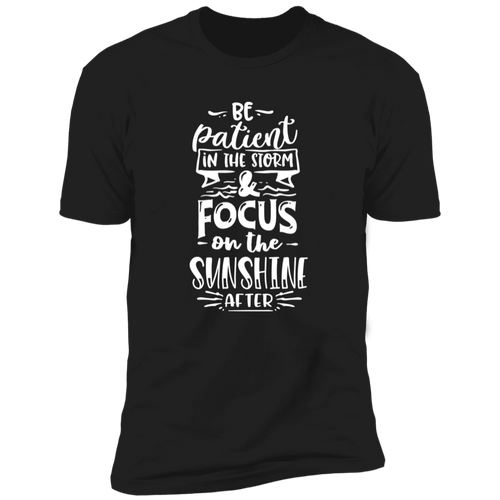 BE PATIENT IN THE STORM AND FOCUS ON THE SUNSHINE AFTER Premium Short Sleeve T-Shirt