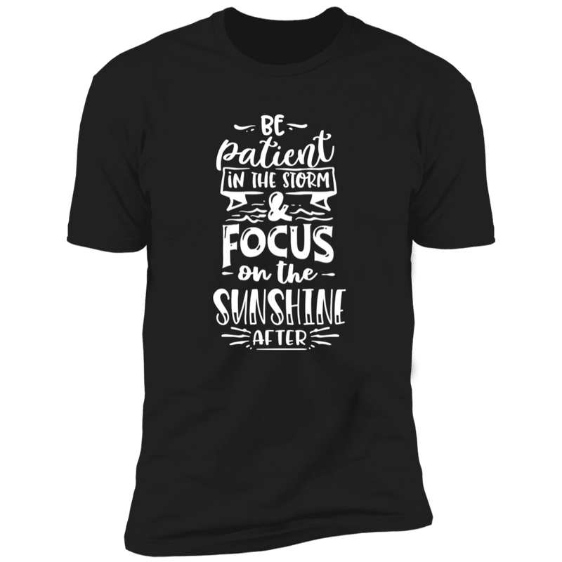 BE PATIENT IN THE STORM AND FOCUS ON THE SUNSHINE AFTER Premium Short Sleeve T-Shirt