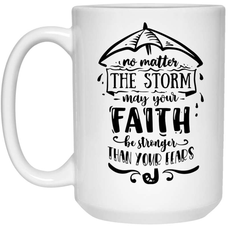 No matter the storm may your faith be strong and then your fears 15 oz. White Mug