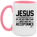 JESUS ENDURED MY REJECTION THAT I MIGHT HAVE HIS ACCEPTANCE 15oz. Accent Mug