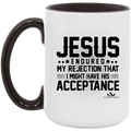 JESUS ENDURED MY REJECTION THAT I MIGHT HAVE HIS ACCEPTANCE 15oz. Accent Mug