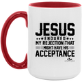 JESUS ENDURED MY REJECTION THAT I MIGHT HAVE HIS ACCEPTANCE 15oz. Accent Mug