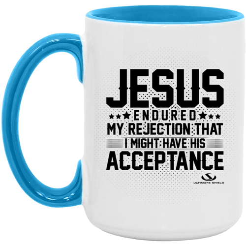 JESUS ENDURED MY REJECTION THAT I MIGHT HAVE HIS ACCEPTANCE 15oz. Accent Mug