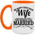 BE HAPPY WITH YOUR WIFE AND FIND JOY WITH THE WOMAN YOU MARRIED 15oz. Accent Mug