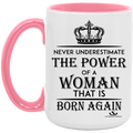 NEVER UNDERESTIMATE THE POWER OF A WOMAN THAT IS BORN AGAIN 15oz. Accent Mug